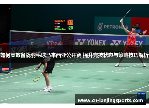 如何高效备战羽毛球马来西亚公开赛 提升竞技状态与策略技巧解析