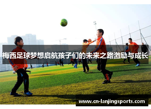 梅西足球梦想启航孩子们的未来之路激励与成长