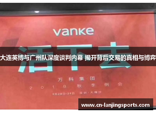 大连英博与广州队深度谈判内幕 揭开背后交易的真相与博弈