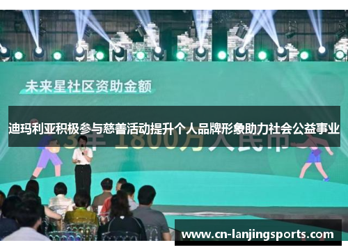 迪玛利亚积极参与慈善活动提升个人品牌形象助力社会公益事业